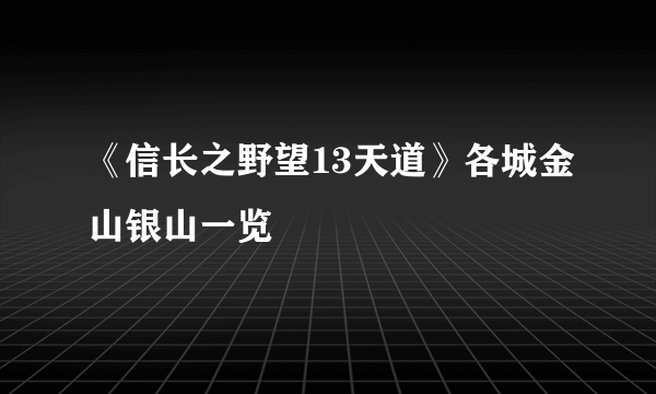 《信长之野望13天道》各城金山银山一览