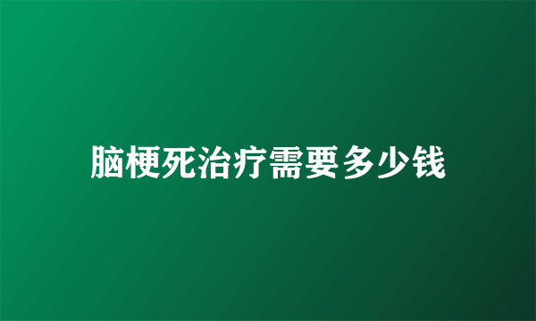 脑梗死治疗需要多少钱