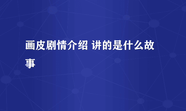 画皮剧情介绍 讲的是什么故事