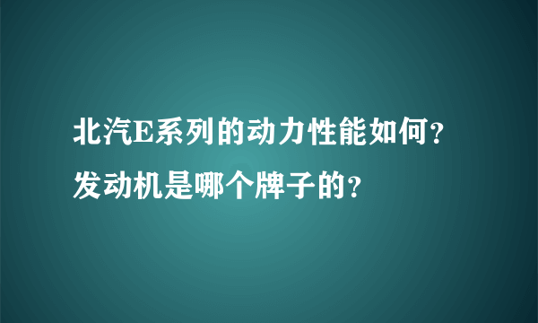 北汽E系列的动力性能如何？发动机是哪个牌子的？