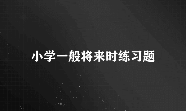 小学一般将来时练习题