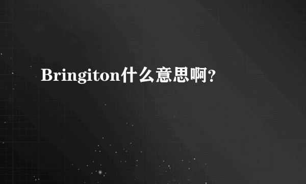 Bringiton什么意思啊？