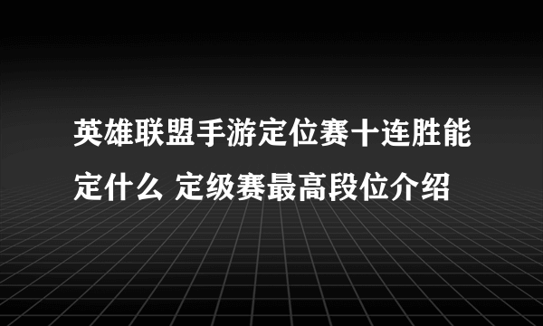 英雄联盟手游定位赛十连胜能定什么 定级赛最高段位介绍