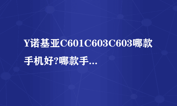 Y诺基亚C601C603C603哪款手机好?哪款手机侧划？