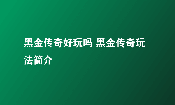 黑金传奇好玩吗 黑金传奇玩法简介