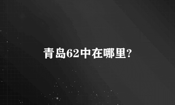 青岛62中在哪里?