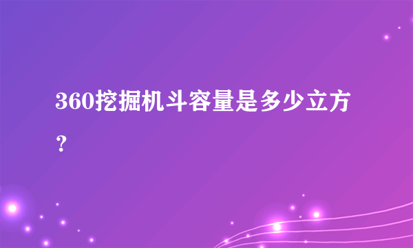 360挖掘机斗容量是多少立方？