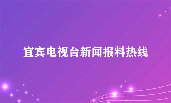 宜宾电视台新闻报料热线