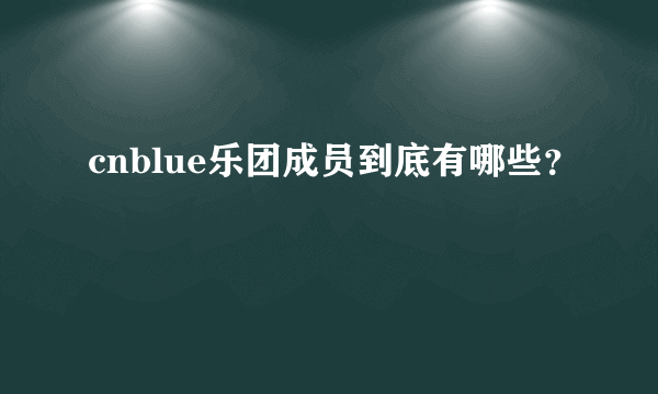 cnblue乐团成员到底有哪些？