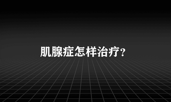 肌腺症怎样治疗？