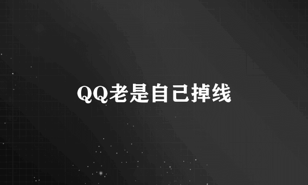 QQ老是自己掉线