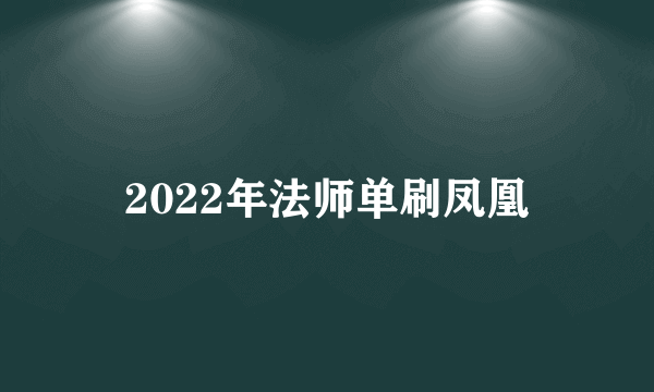 2022年法师单刷凤凰