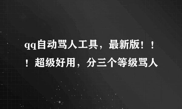 qq自动骂人工具，最新版！！！超级好用，分三个等级骂人