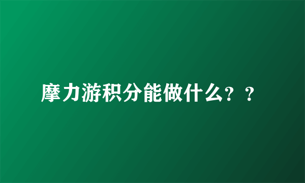 摩力游积分能做什么？？