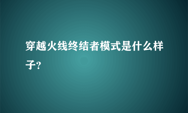 穿越火线终结者模式是什么样子？