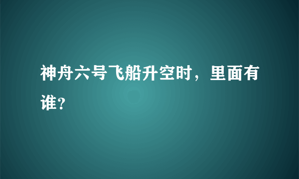 神舟六号飞船升空时，里面有谁？