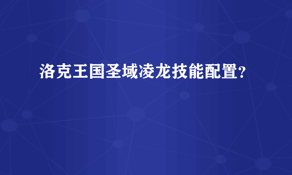 洛克王国圣域凌龙技能配置？