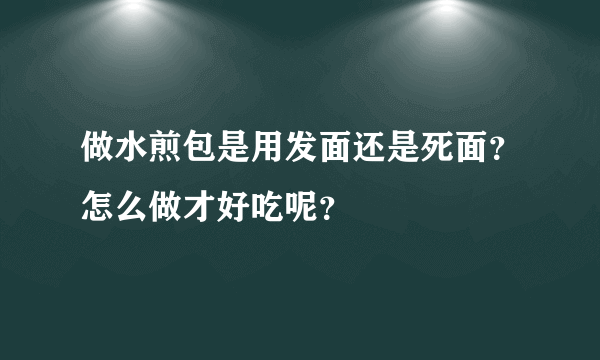 做水煎包是用发面还是死面？怎么做才好吃呢？