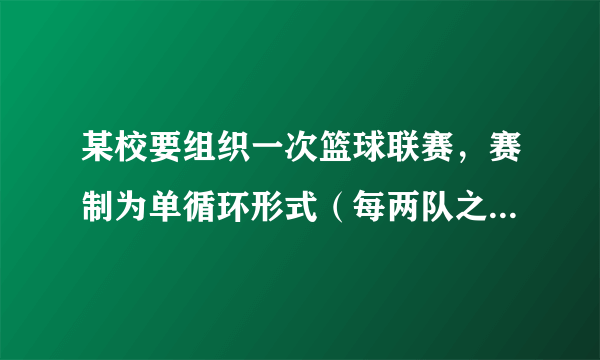 某校要组织一次篮球联赛，赛制为单循环形式（每两队之间都赛一场），计划安排21场比赛，则参赛球队的支数