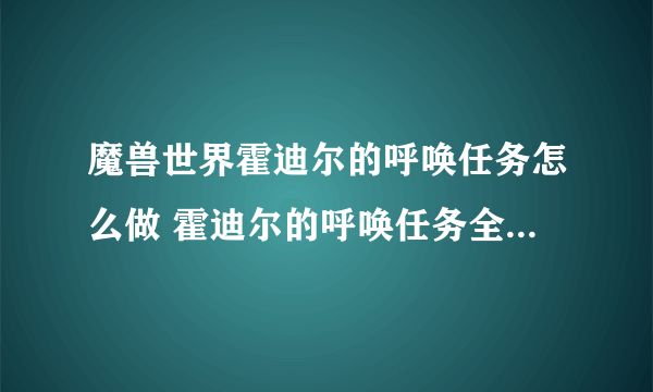 魔兽世界霍迪尔的呼唤任务怎么做 霍迪尔的呼唤任务全流程攻略