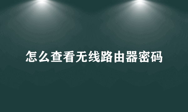 怎么查看无线路由器密码