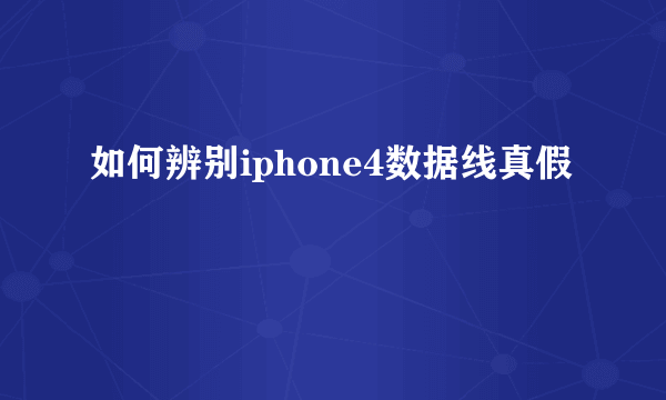 如何辨别iphone4数据线真假