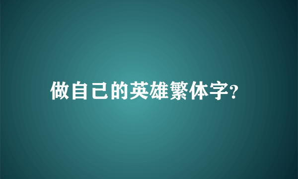 做自己的英雄繁体字？