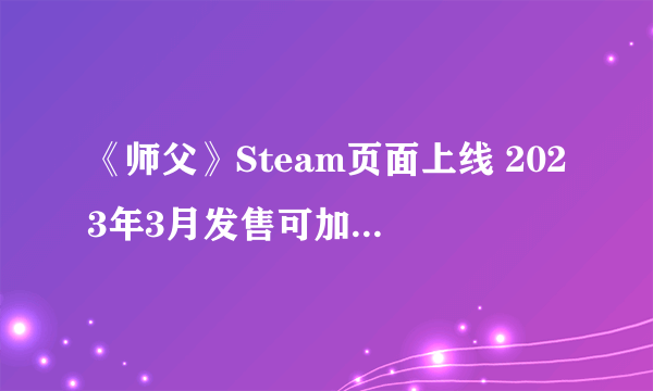 《师父》Steam页面上线 2023年3月发售可加入愿望单