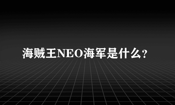 海贼王NEO海军是什么？