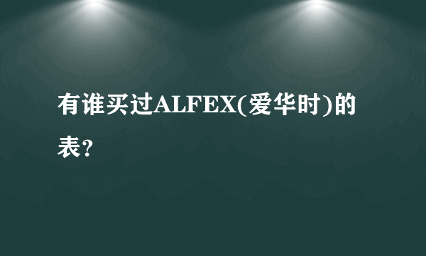 有谁买过ALFEX(爱华时)的表？