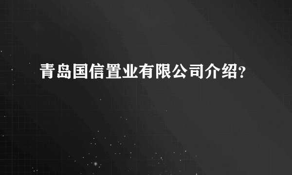 青岛国信置业有限公司介绍？