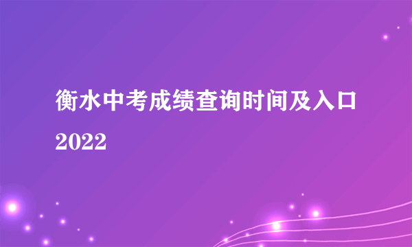 衡水中考成绩查询时间及入口2022