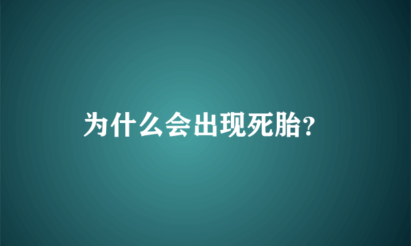 为什么会出现死胎？