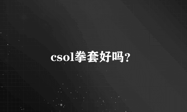 csol拳套好吗？