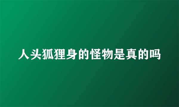 人头狐狸身的怪物是真的吗