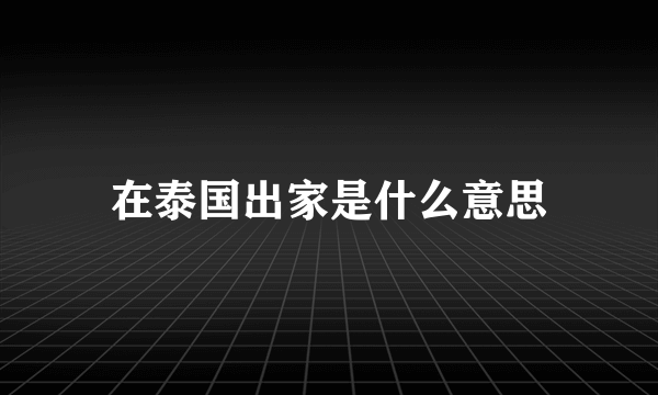 在泰国出家是什么意思