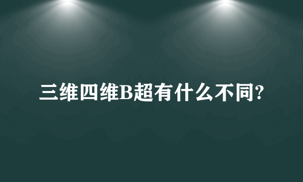 三维四维B超有什么不同?