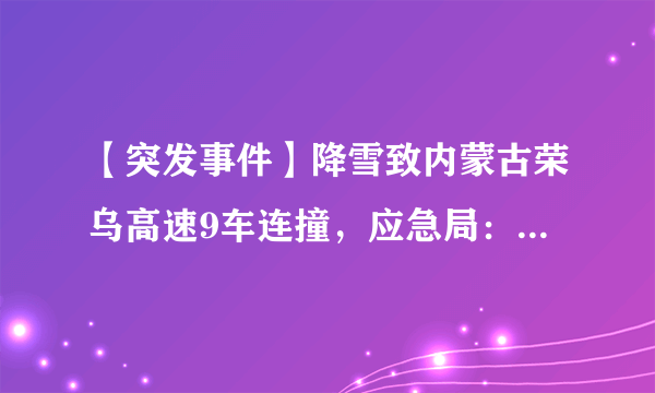 【突发事件】降雪致内蒙古荣乌高速9车连撞，应急局：3人死亡8人情况不明