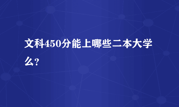 文科450分能上哪些二本大学么？