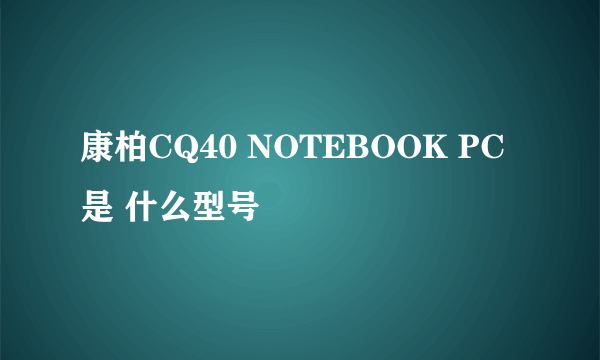 康柏CQ40 NOTEBOOK PC是 什么型号