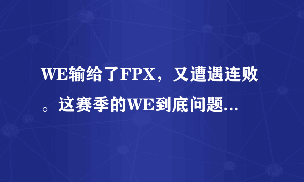 WE输给了FPX，又遭遇连败。这赛季的WE到底问题出在哪？