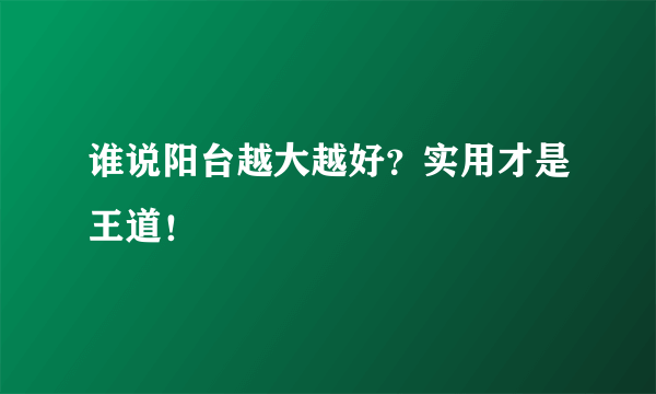 谁说阳台越大越好？实用才是王道！