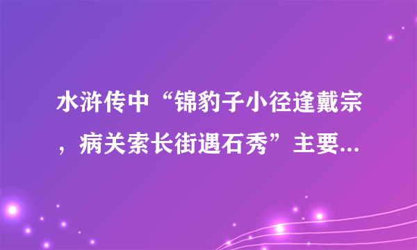 水浒传中“锦豹子小径逢戴宗，病关索长街遇石秀”主要内容是什么？