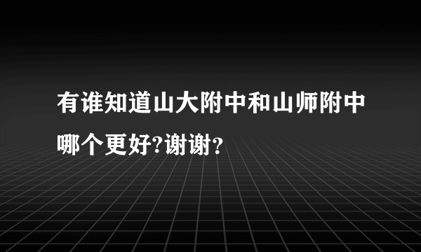 有谁知道山大附中和山师附中哪个更好?谢谢？