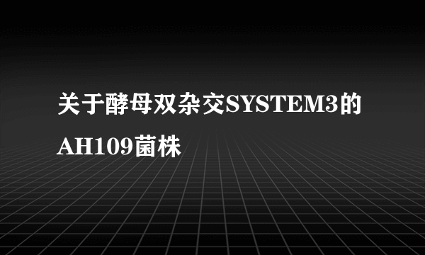 关于酵母双杂交SYSTEM3的AH109菌株