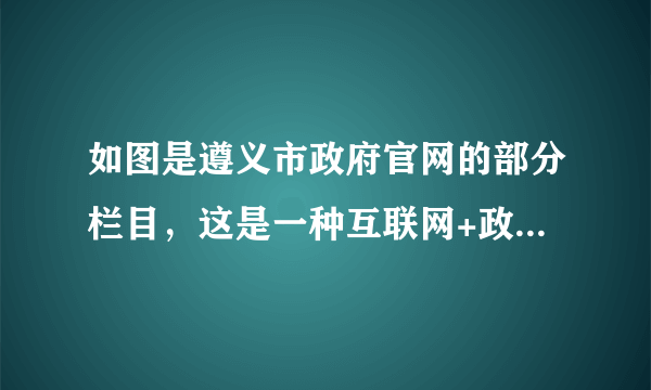 如图是遵义市政府官网的部分栏目，这是一种互联网+政务服务的模式，是一种推动法治政府、创新政府、廉洁政府、服务型政府。这种模式有利于（　　）①互联网+政务服务的模式是对推进法治政府的一种创新②更有利于全面推进政务公开③更有利于保障公民知情权、监督权、参与权、表达权④互联网+政务服务的方式扩大了公民参政议政的权利A.①②③B.②③④C.①③④D.①②③④