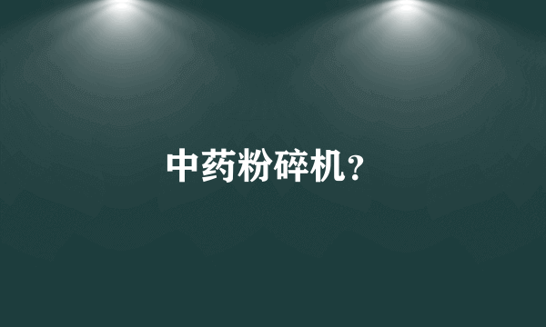 中药粉碎机？