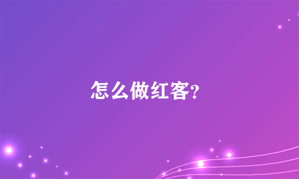 怎么做红客？