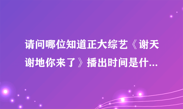 请问哪位知道正大综艺《谢天谢地你来了》播出时间是什么时候？