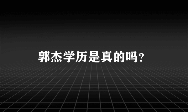 郭杰学历是真的吗？